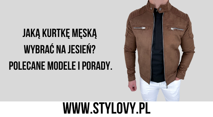 Jaką kurtkę męską wybrać na jesień? Polecane modele i porady.