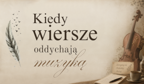Kiedy wiersze oddychają muzyką 