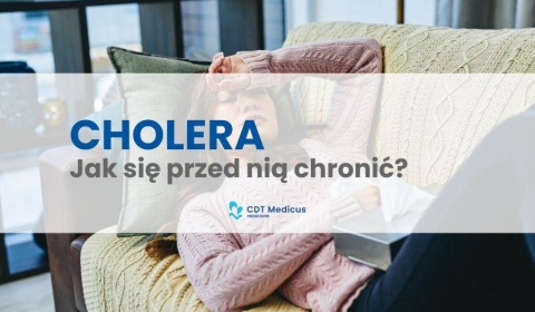 Cholera wciąż niebezpieczna w wielu krajach. W CDT Medicus zaszczepisz się przed wyjazdem i nie tylko