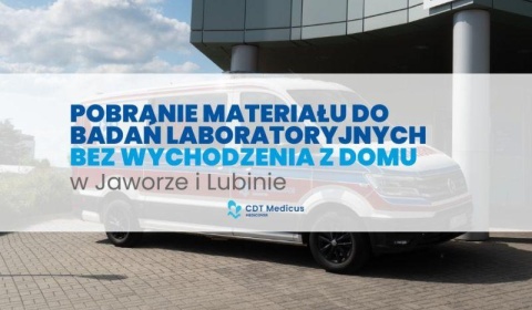 Mobilny punkt pobrań CDT Medicus – badania laboratoryjne bez wychodzenia z domu. W Jaworze oraz Lubinie