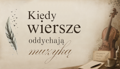 Kiedy wiersze oddychają muzyką 