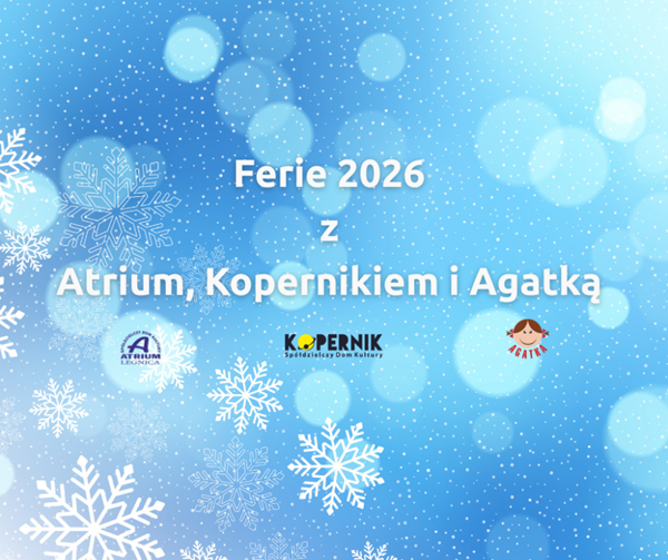 Ferie zimowe z Atrium, Kopernikiem i Agatką